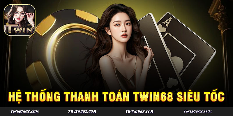Hệ thống thanh toán twin68 nhanh chóng – hỗ trợ nhiều phương thức