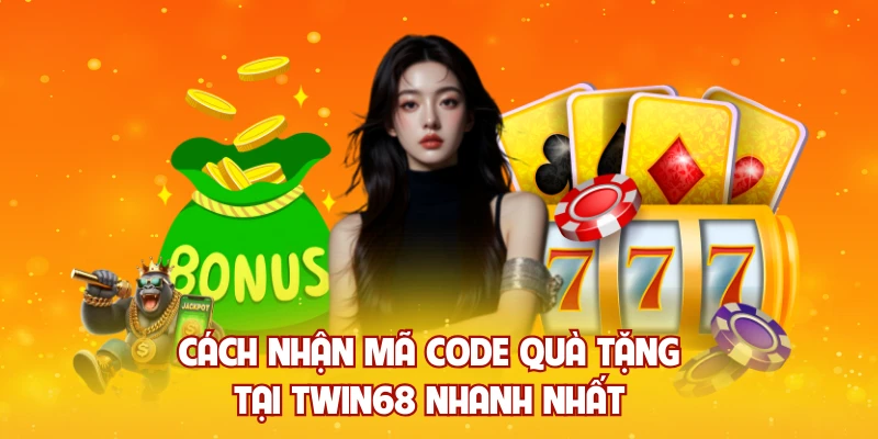Cách nhận mã code quà tặng tại TWIN68 nhanh nhất