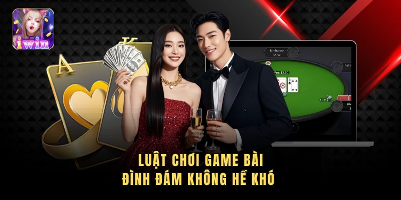 Luật chơi game bài đình đám không hề khó
